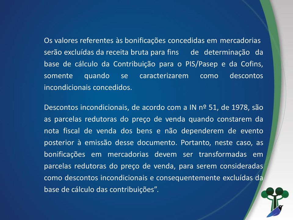 Descontos incondicionais, de acordo com a IN nº 51, de 1978, são as parcelas redutoras do preço de venda quando constarem da nota fiscal de venda dos bens e não dependerem de