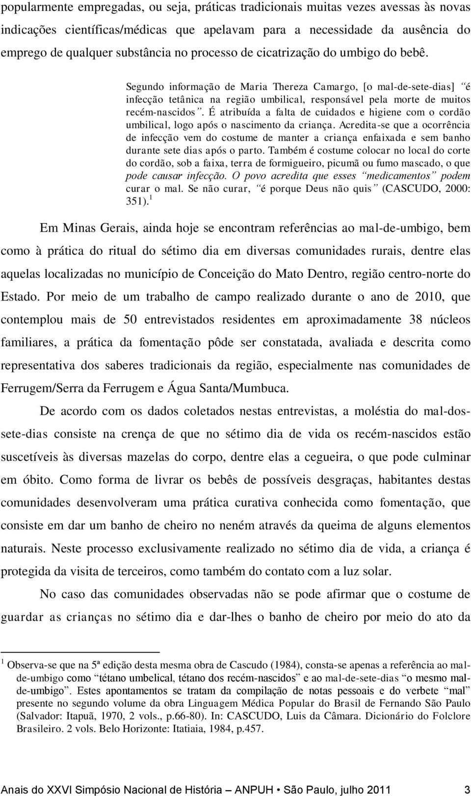 É atribuída a falta de cuidados e higiene com o cordão umbilical, logo após o nascimento da criança.