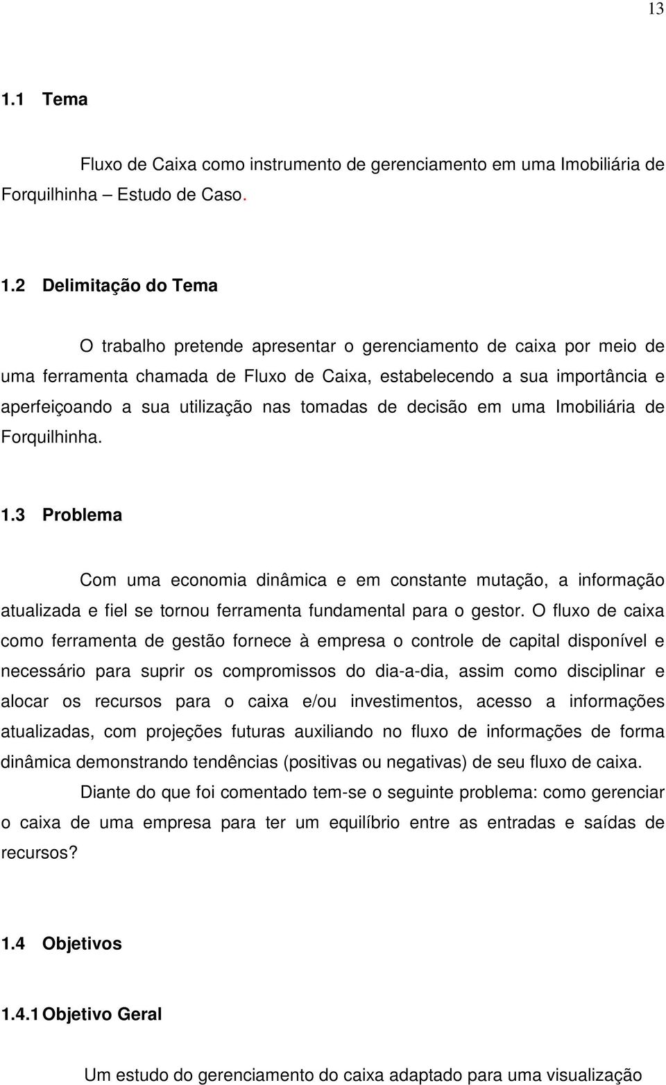 3 Problema Com uma economia dinâmica e em constante mutação, a informação atualizada e fiel se tornou ferramenta fundamental para o gestor.