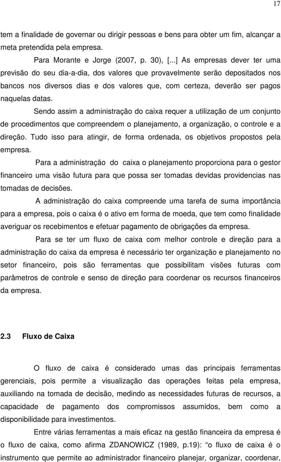 Sendo assim a administração do caixa requer a utilização de um conjunto de procedimentos que compreendem o planejamento, a organização, o controle e a direção.