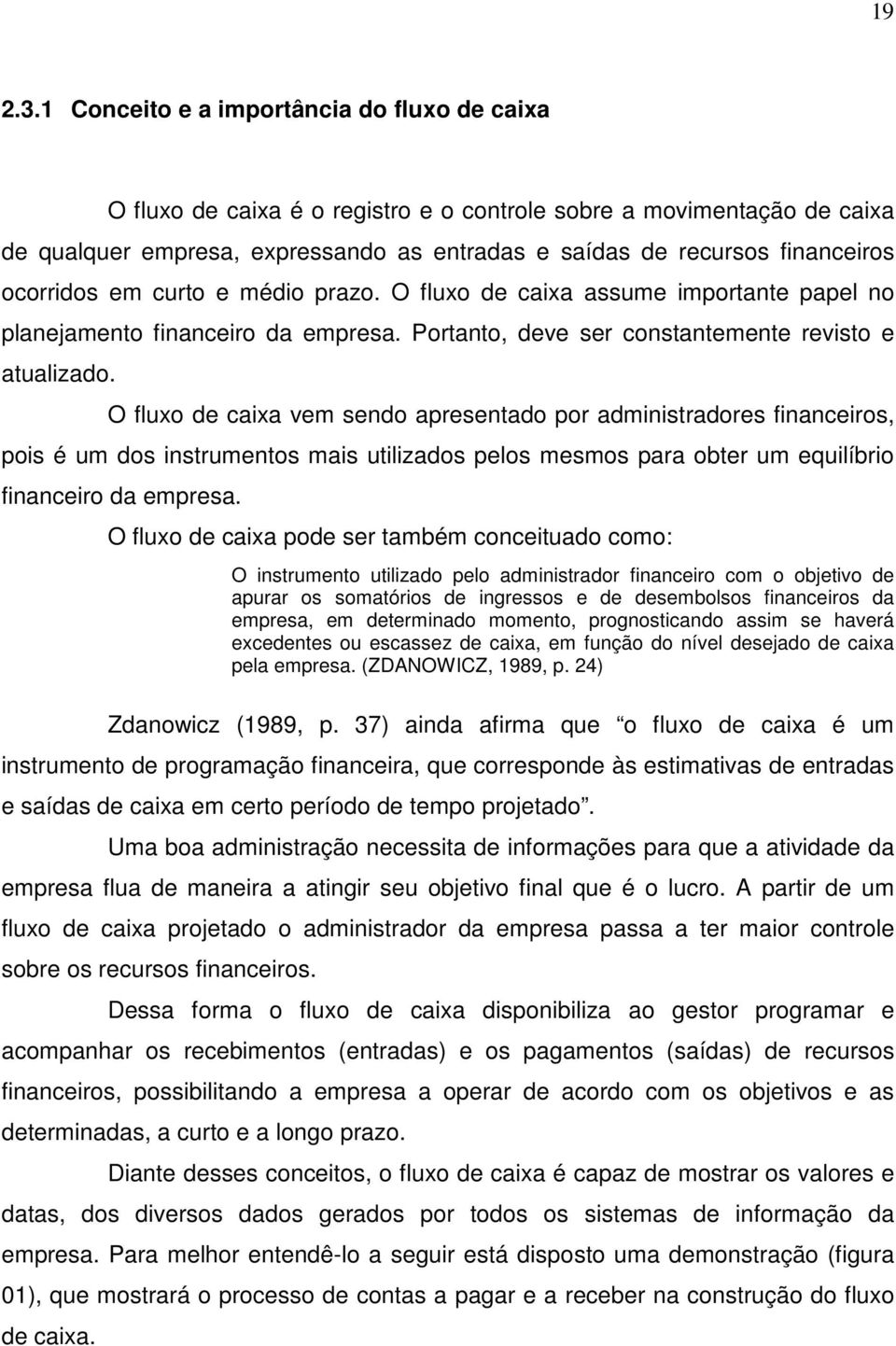 ocorridos em curto e médio prazo. O fluxo de caixa assume importante papel no planejamento financeiro da empresa. Portanto, deve ser constantemente revisto e atualizado.