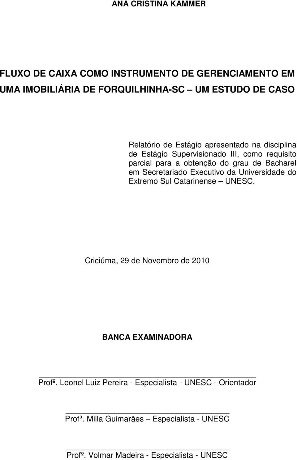 Bacharel em Secretariado Executivo da Universidade do Extremo Sul Catarinense UNESC.