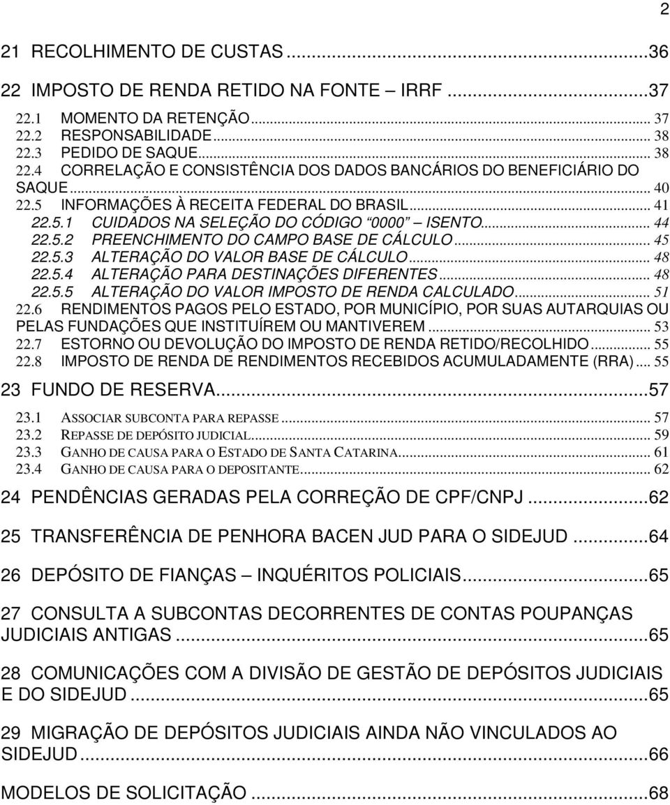 .. 44 22.5.2 PREENCHIMENTO DO CAMPO BASE DE CÁLCULO... 45 22.5.3 ALTERAÇÃO DO VALOR BASE DE CÁLCULO... 48 22.5.4 ALTERAÇÃO PARA DESTINAÇÕES DIFERENTES... 48 22.5.5 ALTERAÇÃO DO VALOR IMPOSTO DE RENDA CALCULADO.