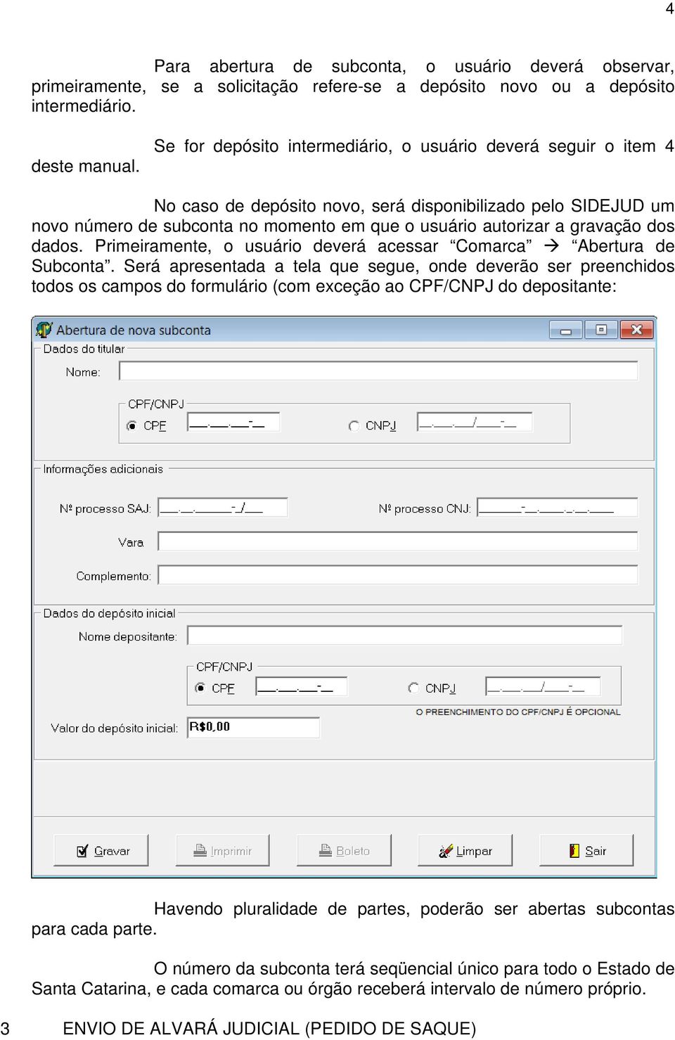 dos dados. Primeiramente, o usuário deverá acessar Comarca Abertura de Subconta.