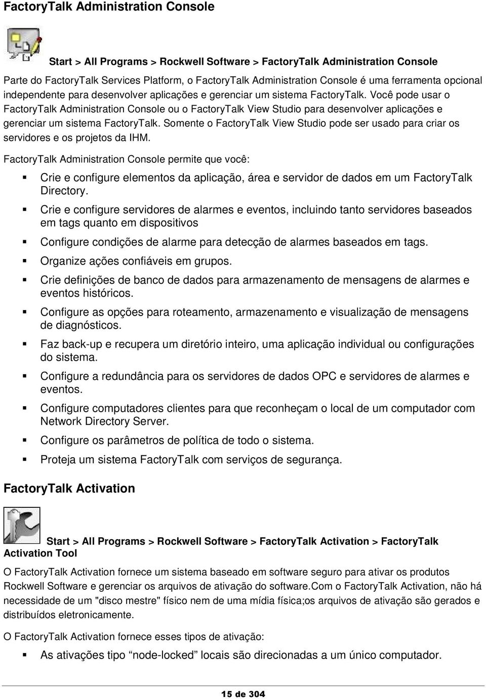 Você pode usar o FactoryTalk Administration Console ou o FactoryTalk View Studio para desenvolver aplicações e gerenciar um sistema FactoryTalk.