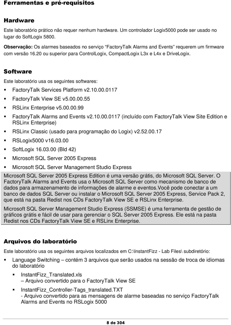 Software Este laboratório usa os seguintes softwares: FactoryTalk Services Platform v2.10.00.