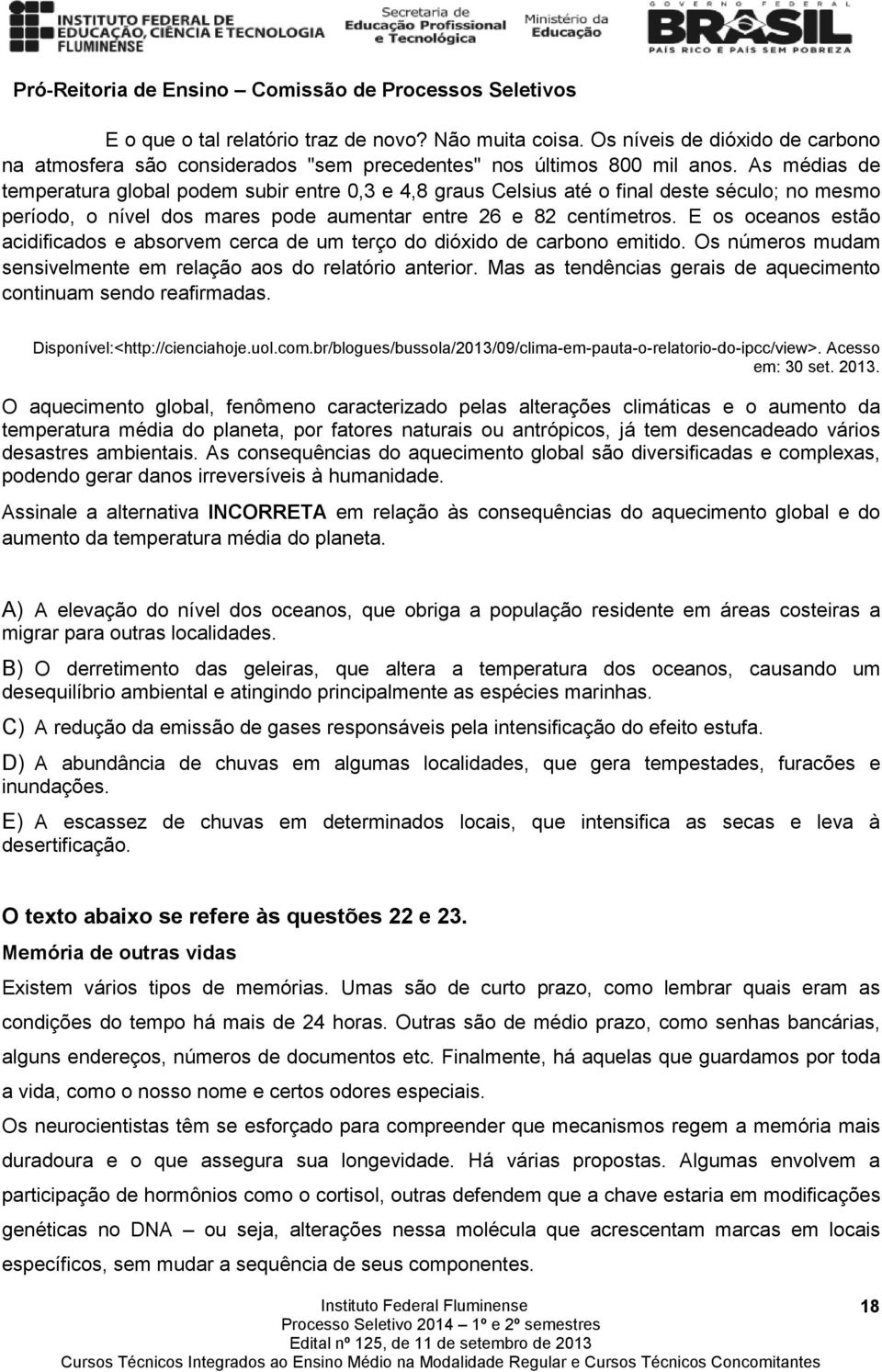 E os oceanos estão acidificados e absorvem cerca de um terço do dióxido de carbono emitido. Os números mudam sensivelmente em relação aos do relatório anterior.