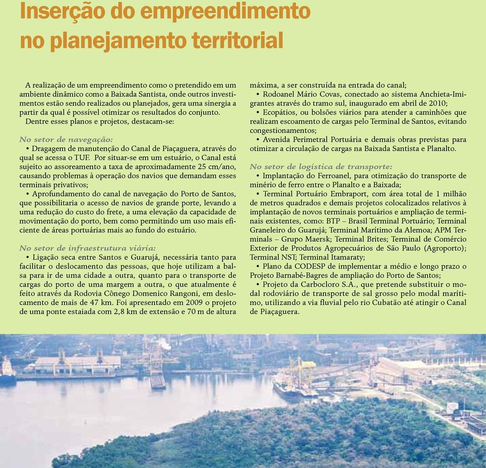 Dentre esses planos e projetos, destacam-se: No setor de navegação: Dragagem de manutenção do Canal de Piaçaguera, através do qual se acessa o TUF.