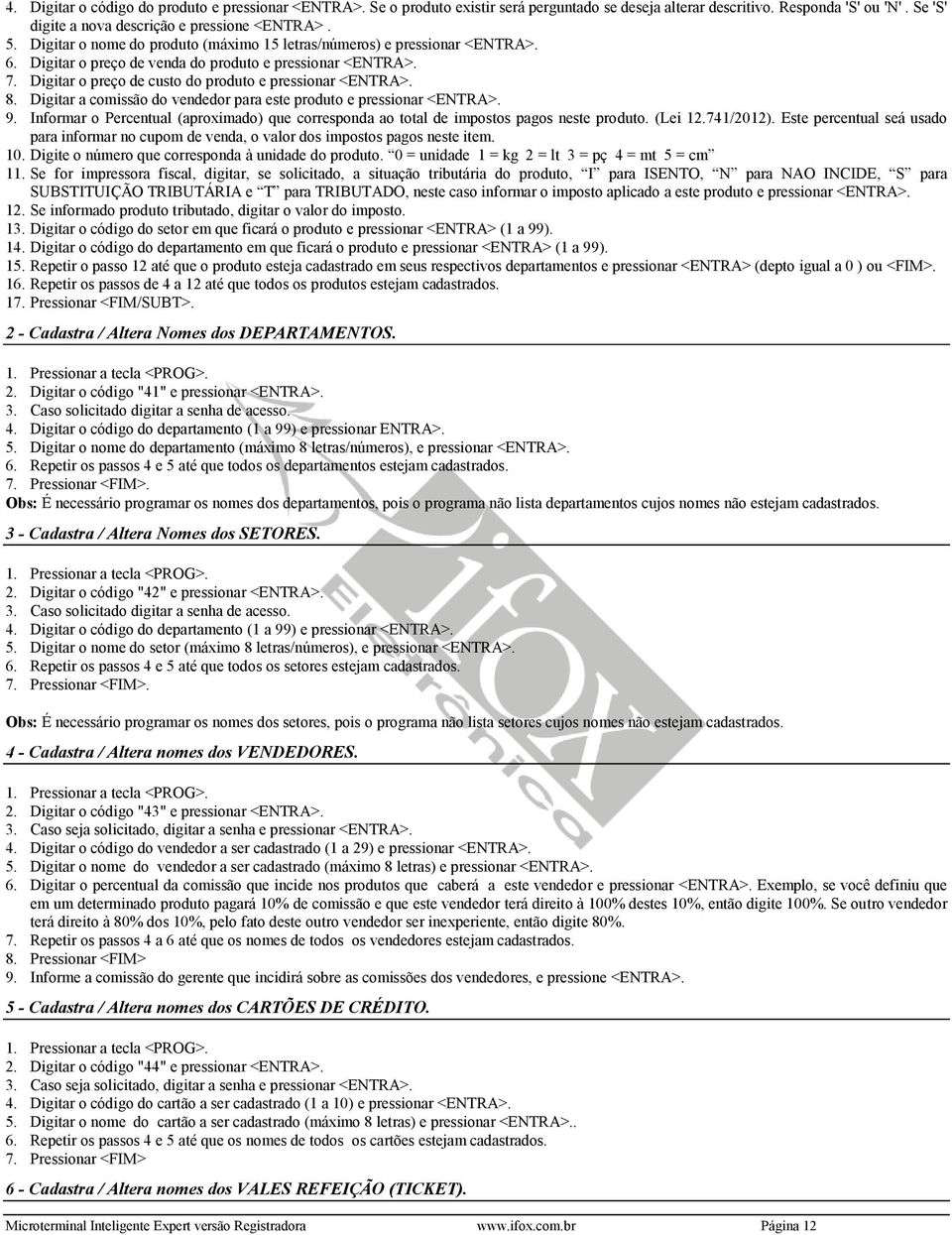 Digitar a comissão do vendedor para este produto e pressionar <ENTRA>. 9. Informar o Percentual (aproximado) que corresponda ao total de impostos pagos neste produto. (Lei 12.741/2012).