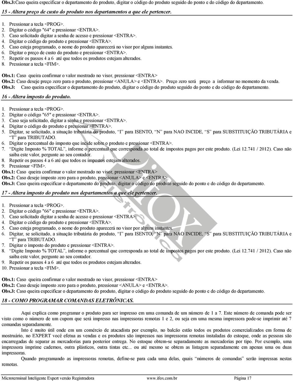 Digitar o código do produto e pressionar <ENTRA>. 5. Caso esteja programado, o nome do produto aparecerá no visor por alguns instantes. 6. Digitar o preço de custo do produto e pressionar <ENTRA>. 7.