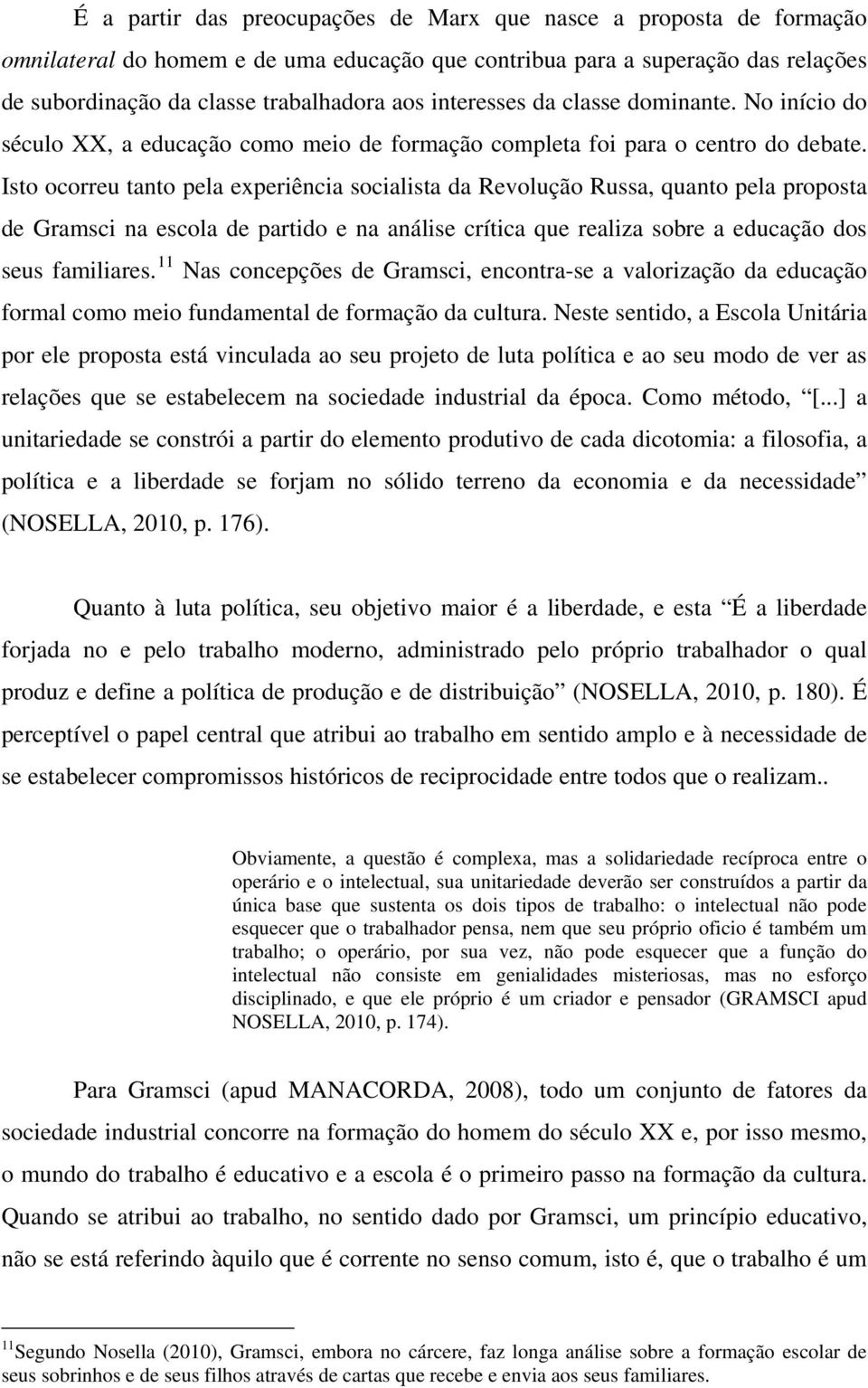 Isto ocorreu tanto pela experiência socialista da Revolução Russa, quanto pela proposta de Gramsci na escola de partido e na análise crítica que realiza sobre a educação dos seus familiares.