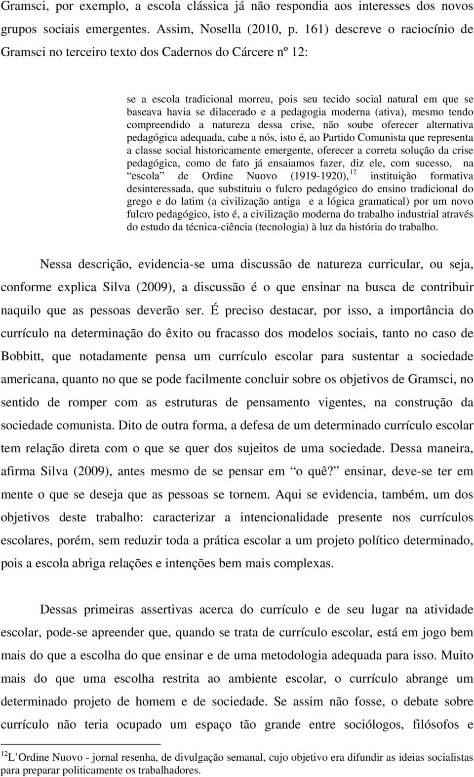 pedagogia moderna (ativa), mesmo tendo compreendido a natureza dessa crise, não soube oferecer alternativa pedagógica adequada, cabe a nós, isto é, ao Partido Comunista que representa a classe social