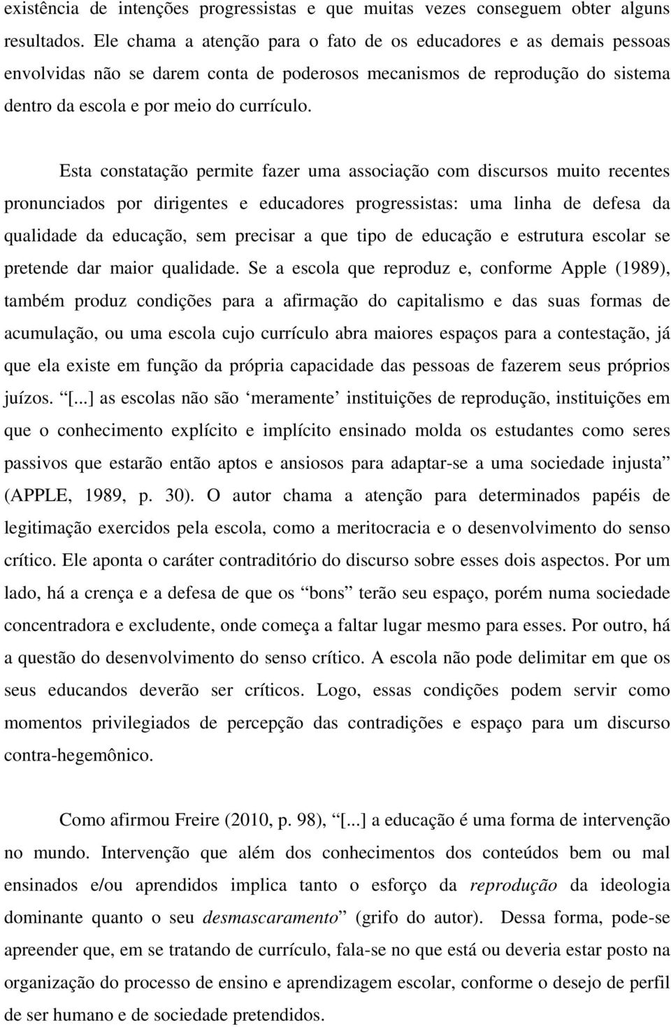 Esta constatação permite fazer uma associação com discursos muito recentes pronunciados por dirigentes e educadores progressistas: uma linha de defesa da qualidade da educação, sem precisar a que