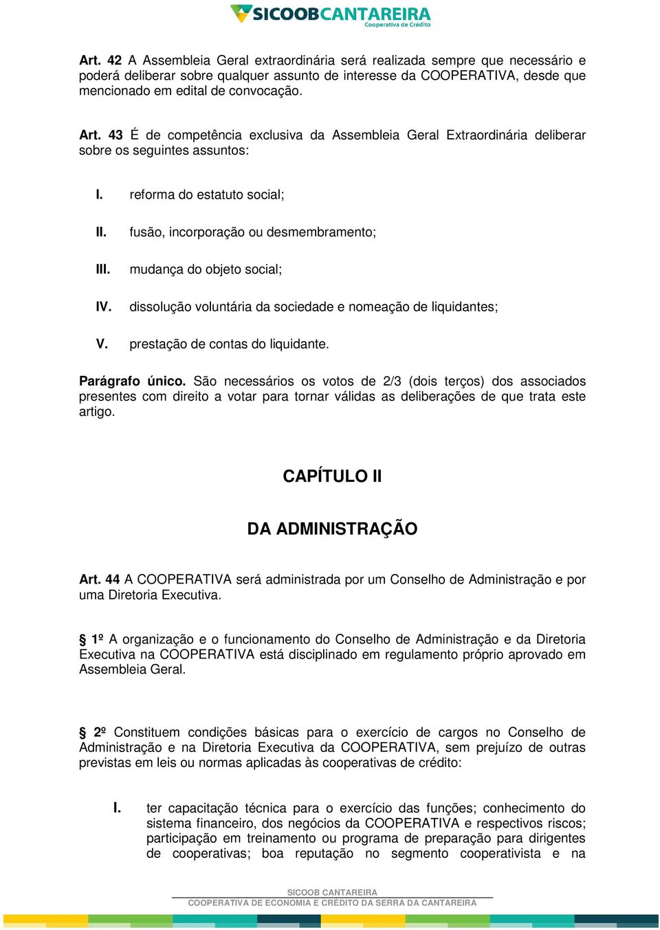 reforma do estatuto social; I fusão, incorporação ou desmembramento; mudança do objeto social; dissolução voluntária da sociedade e nomeação de liquidantes; V. prestação de contas do liquidante.