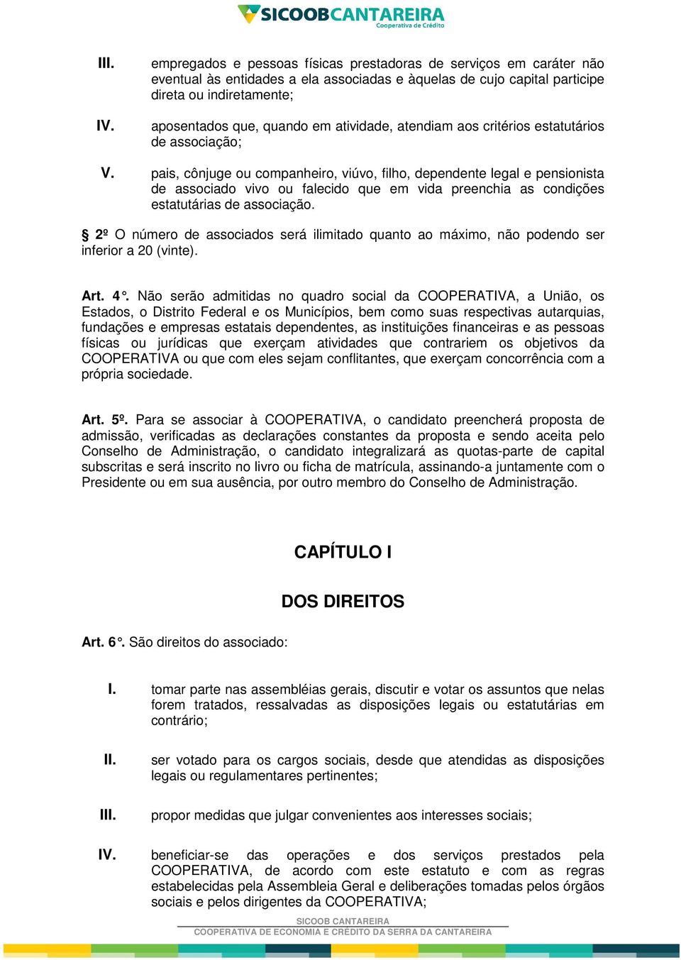 pais, cônjuge ou companheiro, viúvo, filho, dependente legal e pensionista de associado vivo ou falecido que em vida preenchia as condições estatutárias de associação.