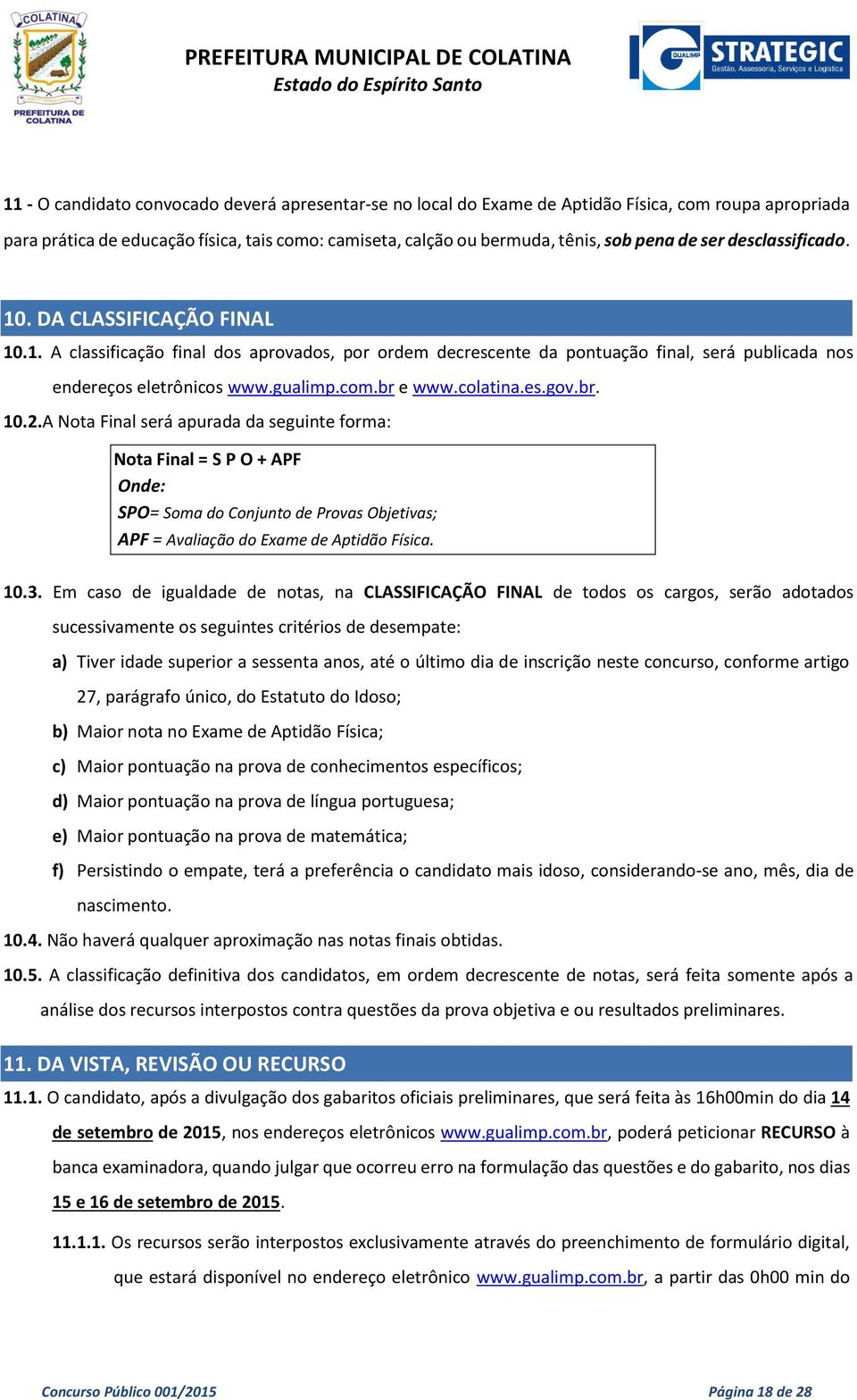 colatina.es.gov.br..2.a Nota Final será apurada da seguinte forma: Nota Final = S P O + APF Onde: SPO= Soma do Conjunto de Provas Objetivas; APF = Avaliação do Exame de Aptidão Física..3.