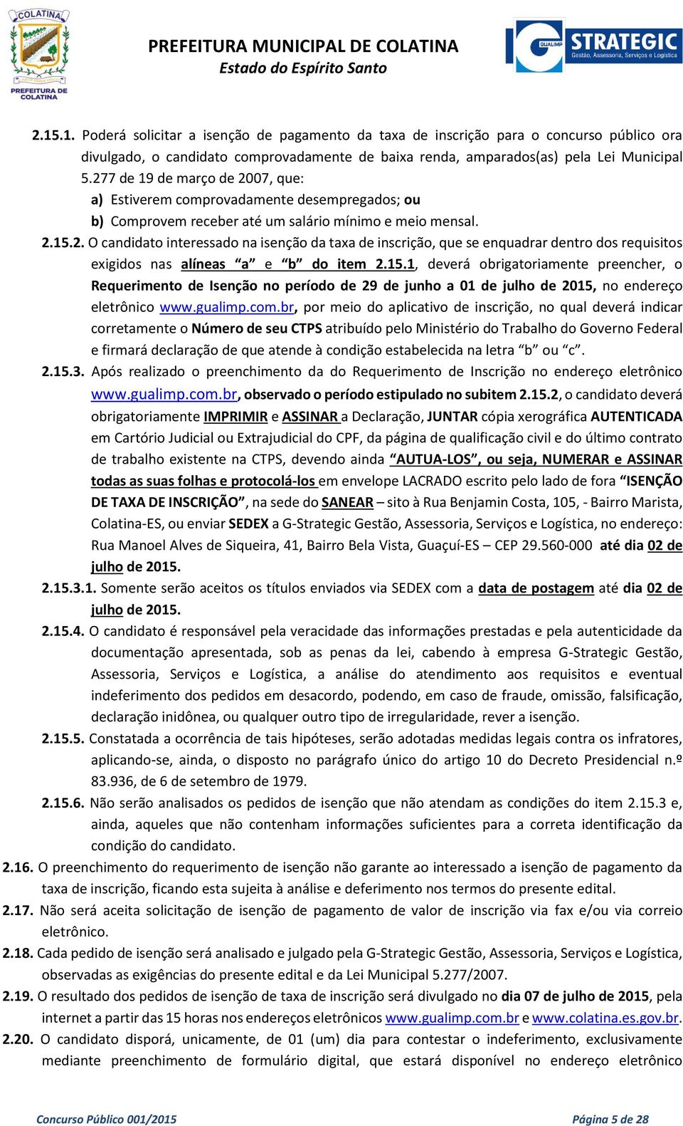 15.1, deverá obrigatoriamente preencher, o Requerimento de Isenção no período de 29 de junho a 01 de julho de 2015, no endereço eletrônico www.gualimp.com.