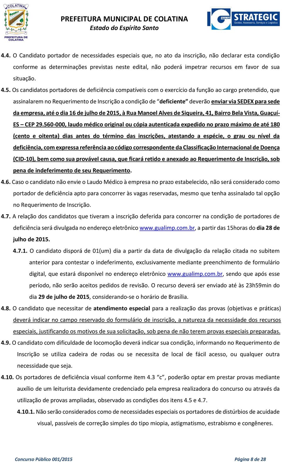 Os candidatos portadores de deficiência compatíveis com o exercício da função ao cargo pretendido, que assinalarem no Requerimento de Inscrição a condição de deficiente deverão enviar via SEDEX para