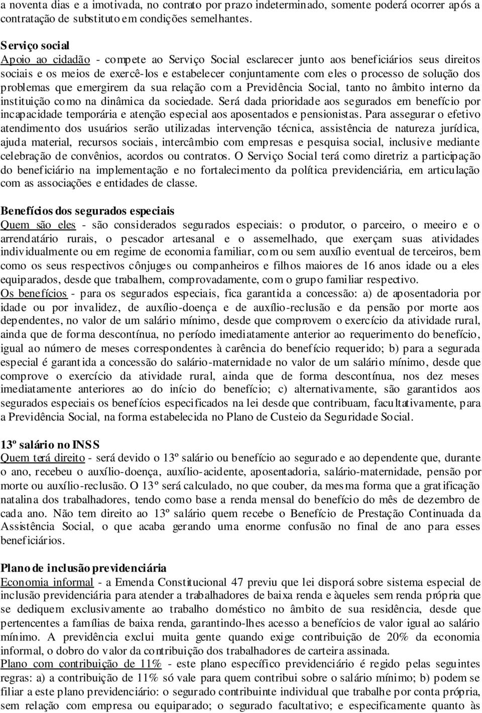 solução dos problemas que emergirem da sua relação com a Previdência Social, tanto no âmbito interno da instituição como na dinâmica da sociedade.