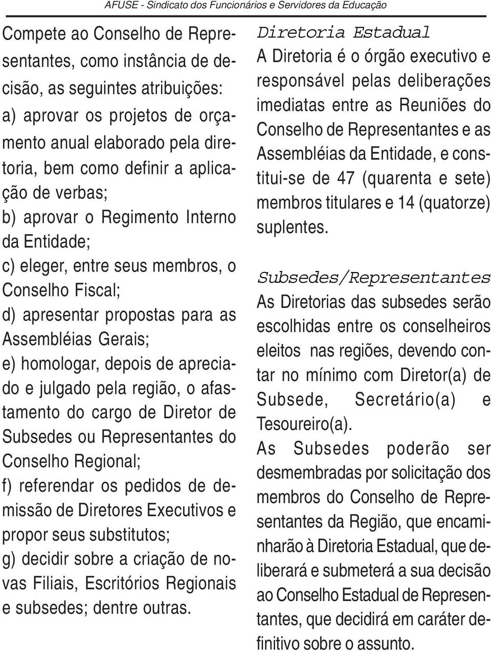 região, o afastamento do cargo de Diretor de Subsedes ou Representantes do Conselho Regional; f) referendar os pedidos de demissão de Diretores Executivos e propor seus substitutos; g) decidir sobre