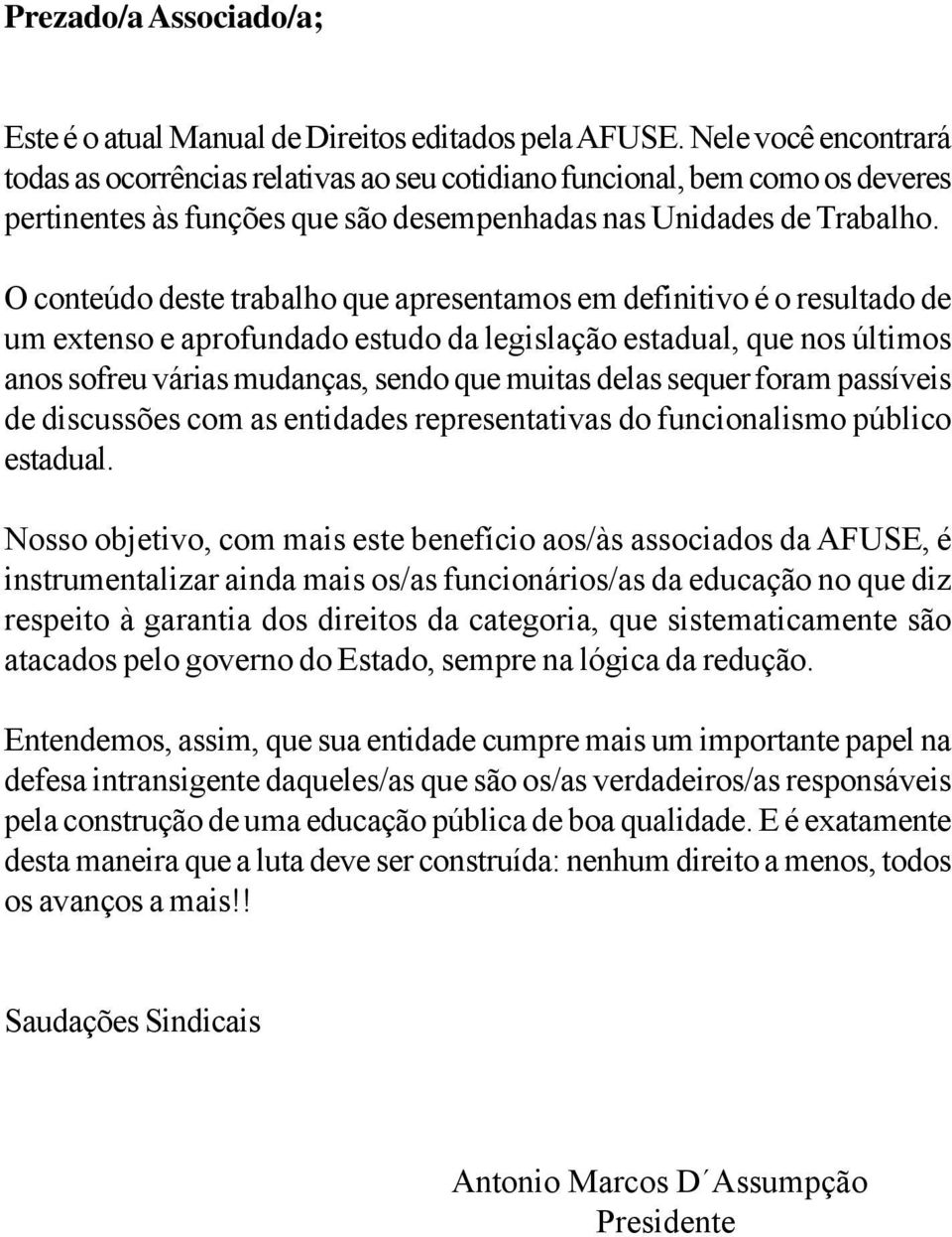 O conteúdo deste trabalho que apresentamos em definitivo é o resultado de um extenso e aprofundado estudo da legislação estadual, que nos últimos anos sofreu várias mudanças, sendo que muitas delas