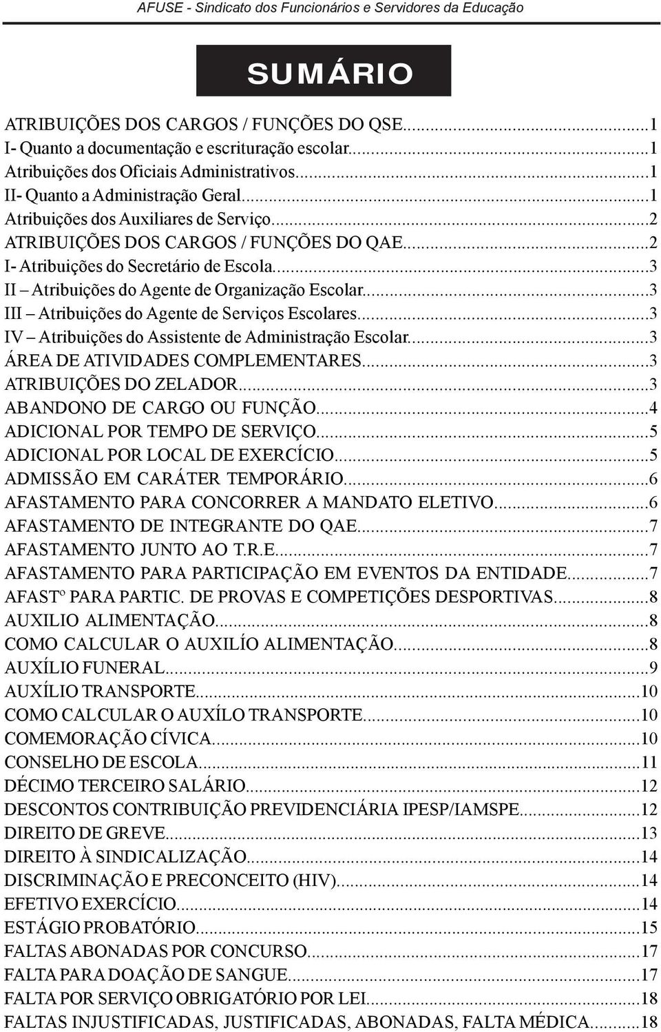 ..3 III Atribuições do Agente de Serviços Escolares...3 IV Atribuições do Assistente de Administração Escolar...3 ÁREA DE ATIVIDADES COMPLEMENTARES...3 ATRIBUIÇÕES DO ZELADOR.