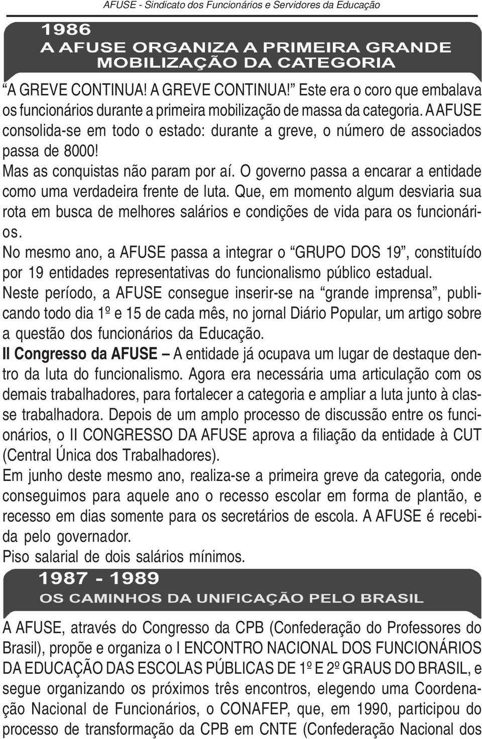 O governo passa a encarar a entidade como uma verdadeira frente de luta. Que, em momento algum desviaria sua rota em busca de melhores salários e condições de vida para os funcionários.