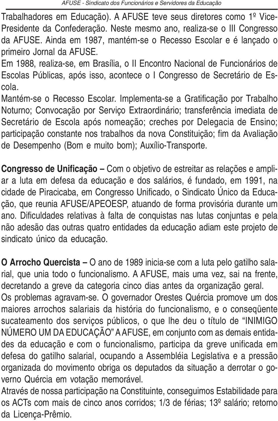 Em 1988, realiza-se, em Brasília, o II Encontro Nacional de Funcionários de Escolas Públicas, após isso, acontece o I Congresso de Secretário de Escola. Mantém-se o Recesso Escolar.
