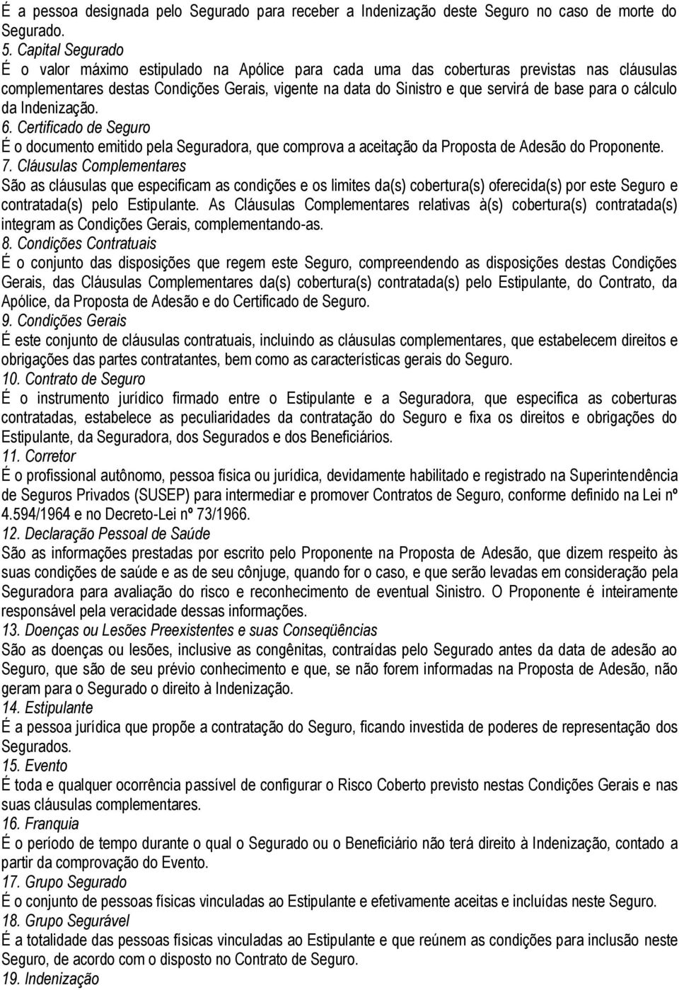 para o cálculo da Indenização. 6. Certificado de Seguro É o documento emitido pela Seguradora, que comprova a aceitação da Proposta de Adesão do Proponente. 7.