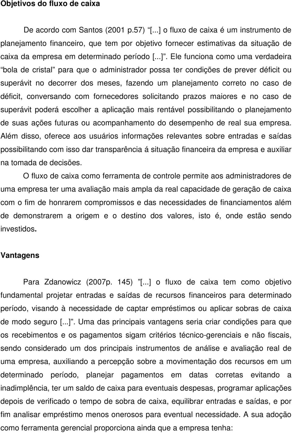 verdadeira bola de cristal para que o administrador possa ter condições de prever déficit ou superávit no decorrer dos meses, fazendo um planejamento correto no caso de déficit, conversando com