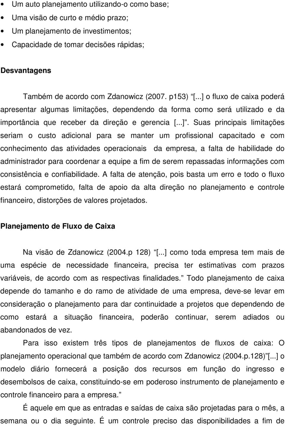 o fluxo de caixa poderá apresentar algumas limitações, dependendo da forma como será utilizado e da importância que receber da direção e gerencia [...].