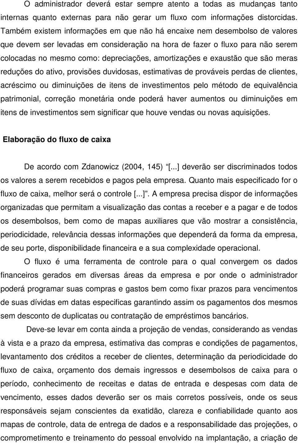 amortizações e exaustão que são meras reduções do ativo, provisões duvidosas, estimativas de prováveis perdas de clientes, acréscimo ou diminuições de itens de investimentos pelo método de