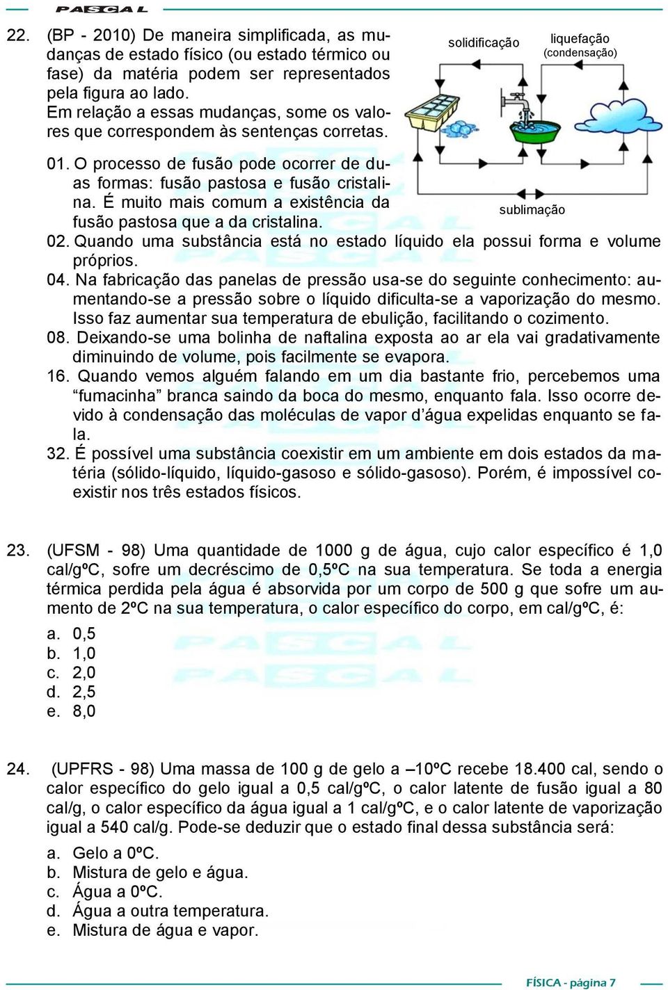 O processo de fusão pode ocorrer de duas formas: fusão pastosa e fusão cristali- fusão vaporização na. É muito mais comum a existência da sublimação fusão pastosa que a da cristalina. 02.