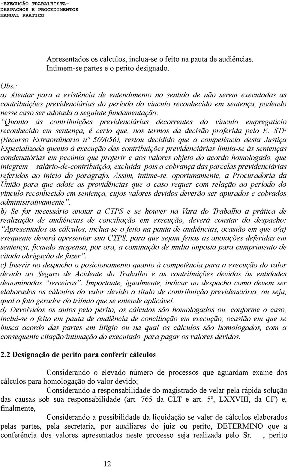 seguinte fundamentação: Quanto às contribuições previdenciárias decorrentes do vínculo empregatício reconhecido em sentença, é certo que, nos termos da decisão proferida pelo E.