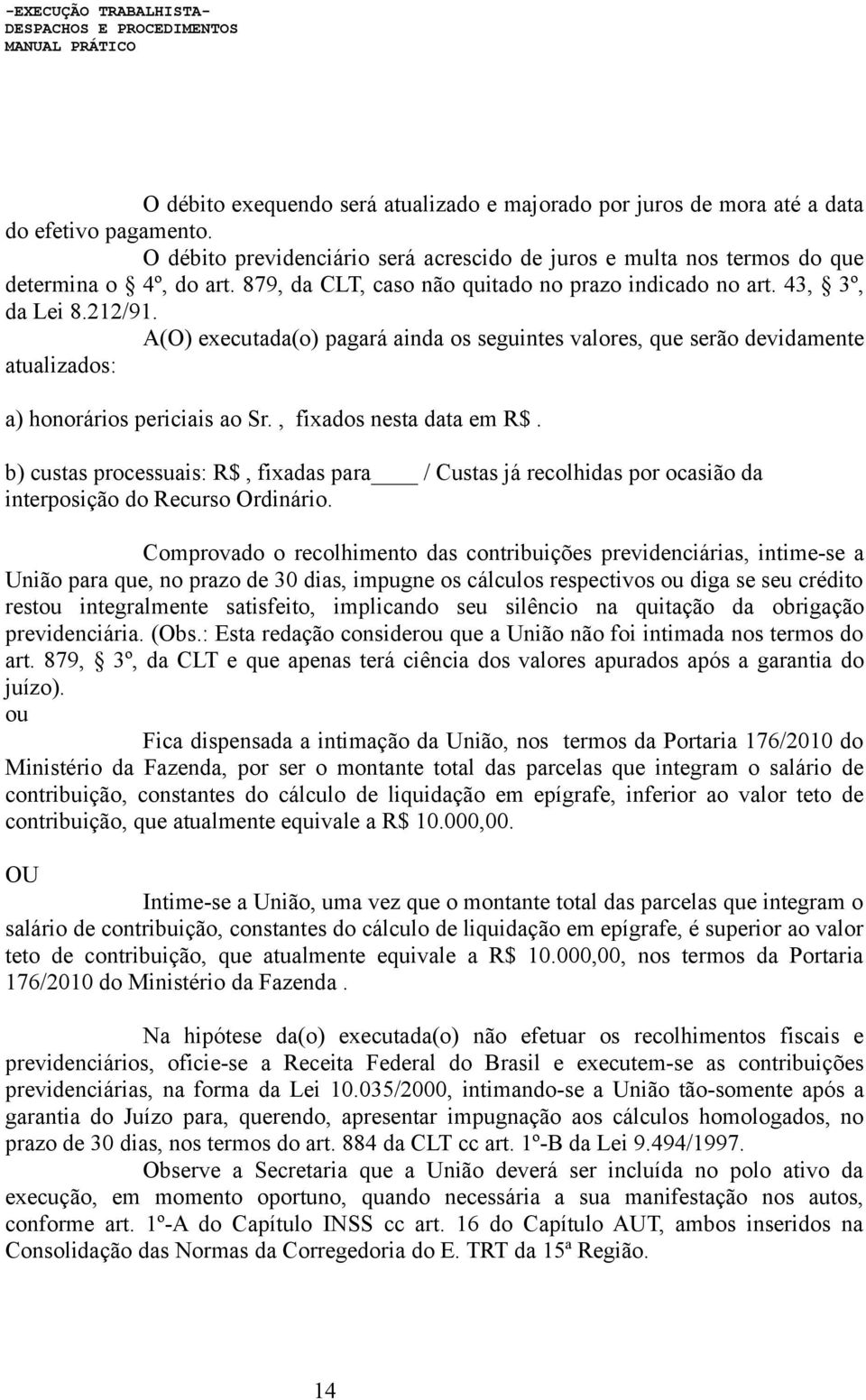 , fixados nesta data em R$. b) custas processuais: R$, fixadas para / Custas já recolhidas por ocasião da interposição do Recurso Ordinário.