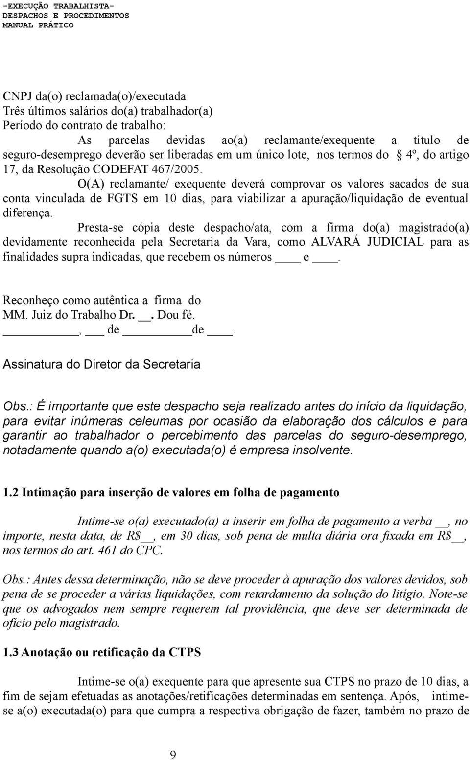 O(A) reclamante/ exequente deverá comprovar os valores sacados de sua conta vinculada de FGTS em 10 dias, para viabilizar a apuração/liquidação de eventual diferença.