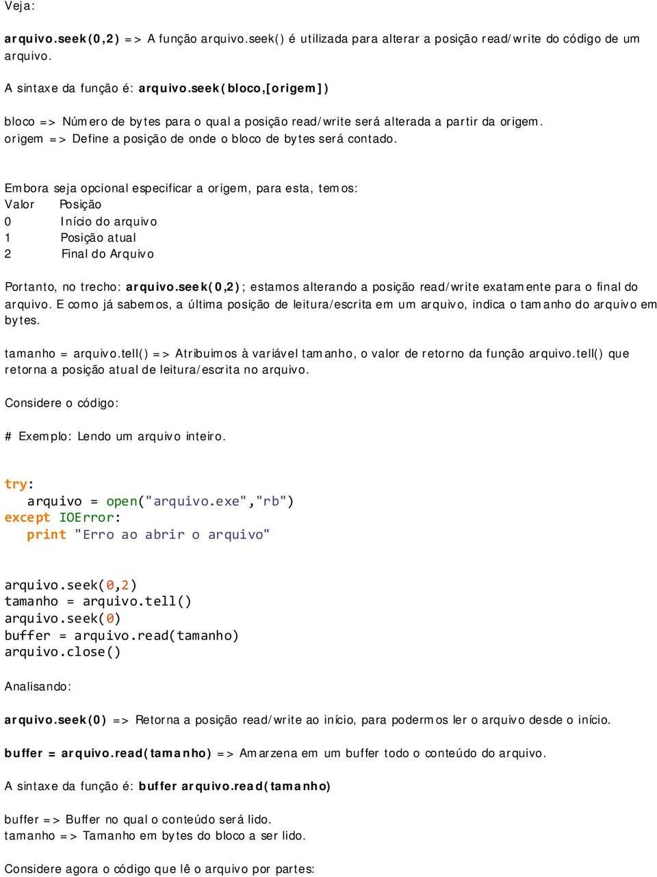 Embora seja opcional especificar a origem, para esta, temos: Valor Posição 0 Início do arquivo 1 Posição atual 2 Final do Arquivo Portanto, no trecho: ; estamos alterando a posição read/write