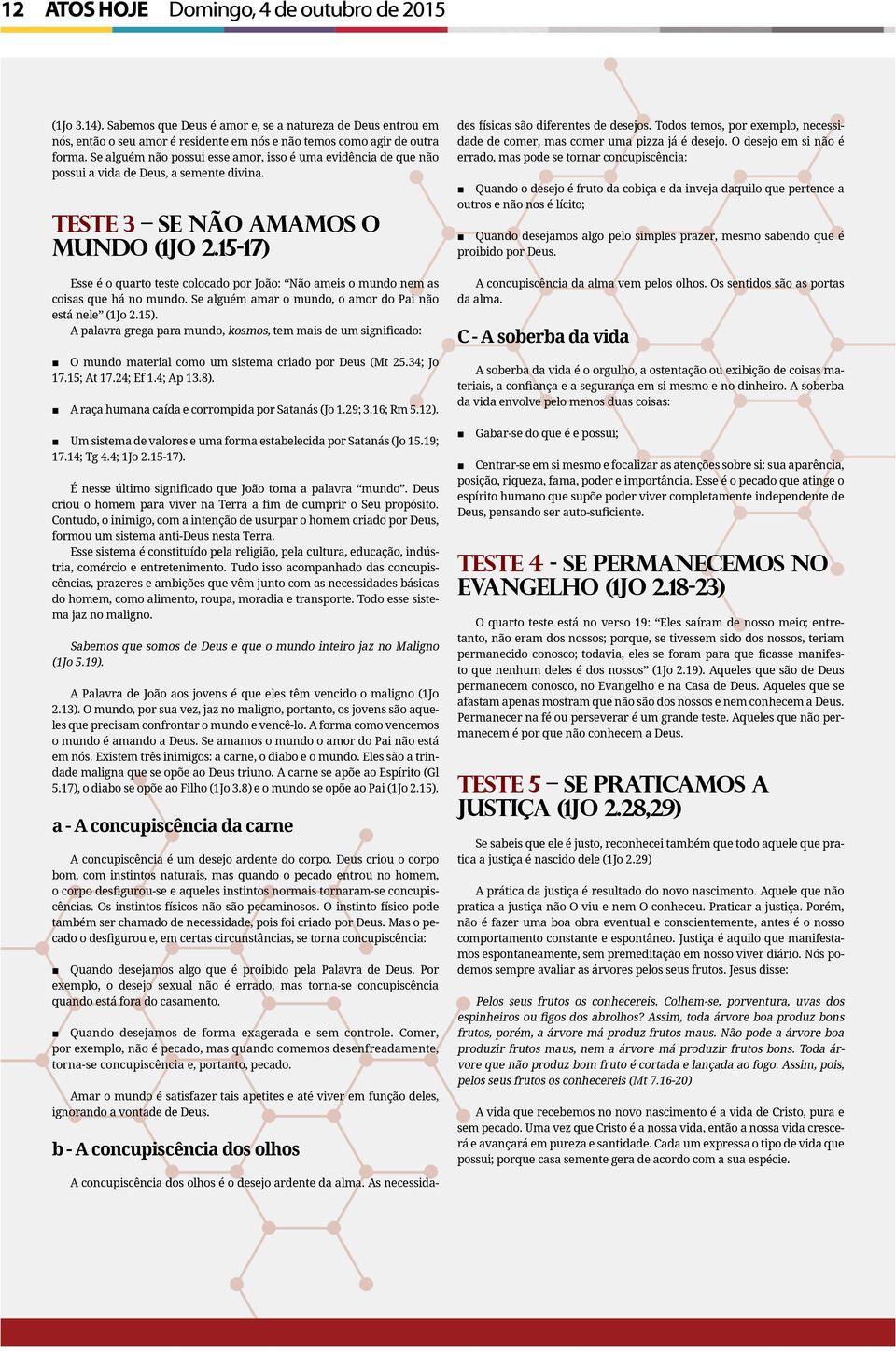 15-17) Esse é o quarto teste colocado por João: Não ameis o mundo nem as coisas que há no mundo. Se alguém amar o mundo, o amor do Pai não está nele (1Jo 2.15).