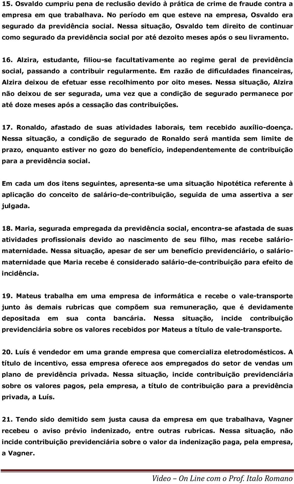 Alzira, estudante, filiou-se facultativamente ao regime geral de previdência social, passando a contribuir regularmente.