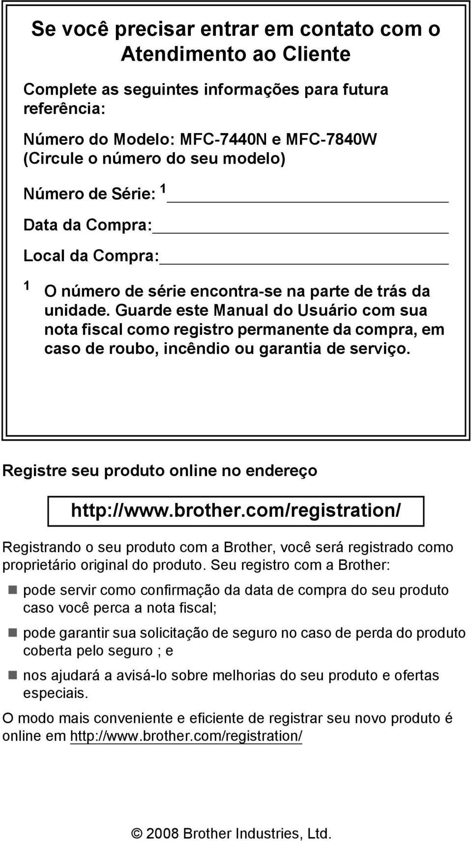 Guarde este Manual do Usuário com sua nota fiscal como registro permanente da compra, em caso de roubo, incêndio ou garantia de serviço. Registre seu produto online no endereço http://www.brother.