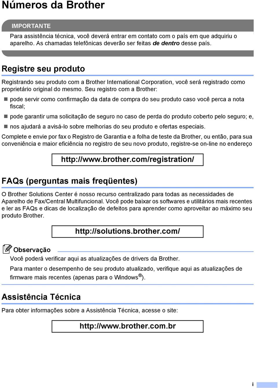 Seu registro com a Brother: pode servir como confirmação da data de compra do seu produto caso você perca a nota fiscal; pode garantir uma solicitação de seguro no caso de perda do produto coberto