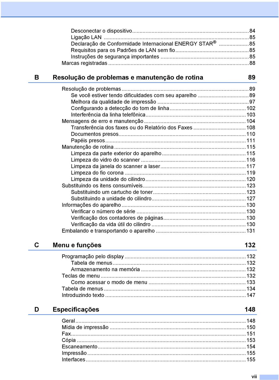 ..97 Configurando a detecção do tom de linha...102 Interferência da linha telefônica...103 Mensagens de erro e manutenção...104 Transferência dos faxes ou do Relatório dos Faxes...108 Documentos presos.