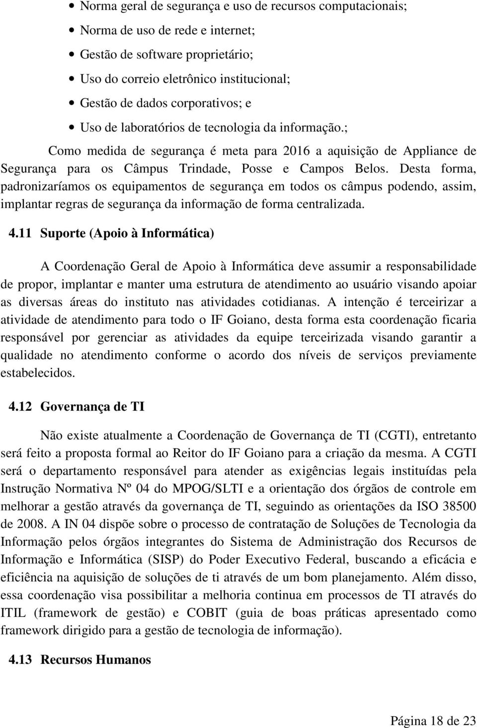 Desta forma, padronizaríamos os equipamentos de segurança em todos os câmpus podendo, assim, implantar regras de segurança da informação de forma centralizada. 4.