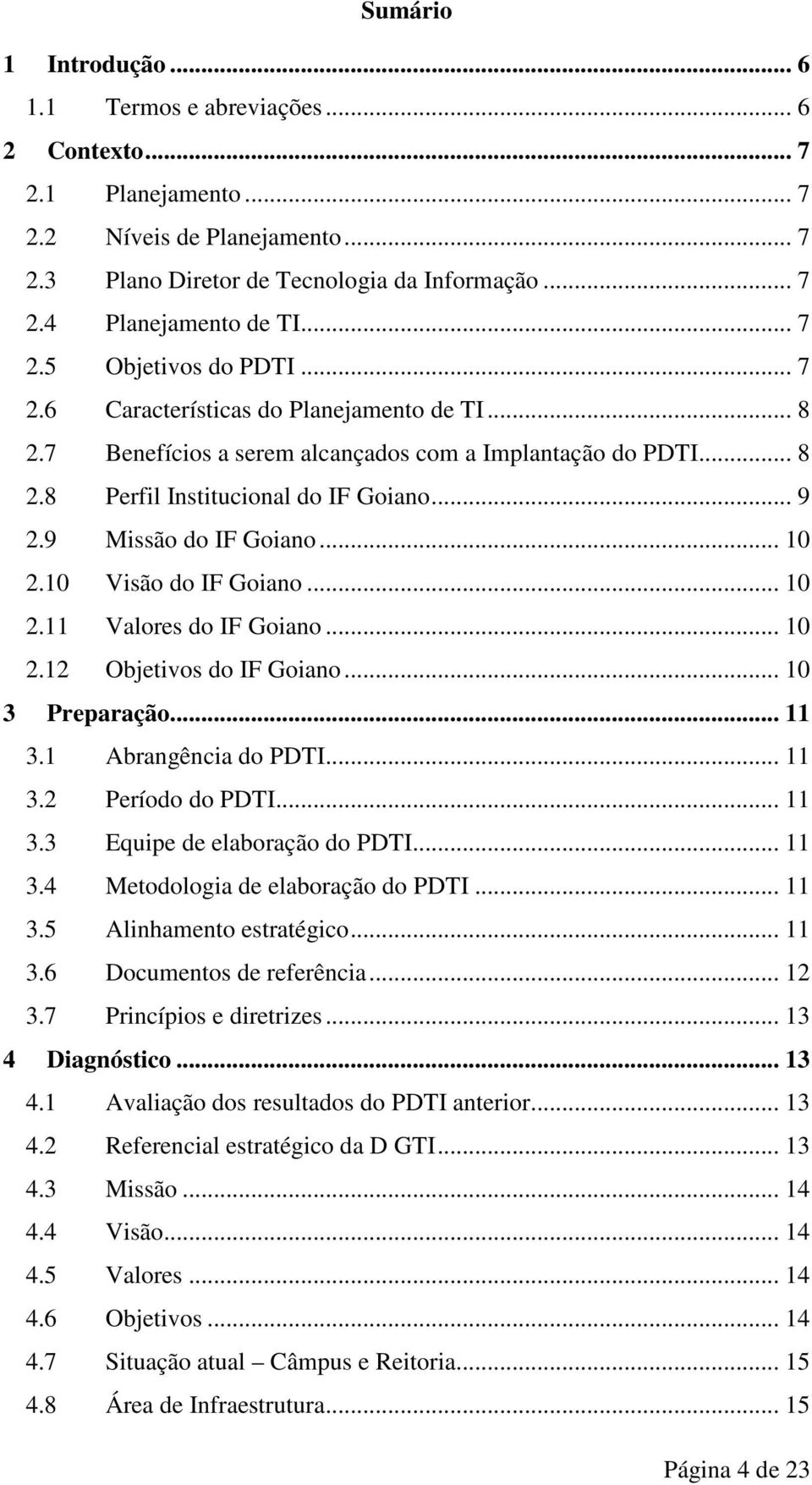 ... Valores do IF Goiano.... Objetivos do IF Goiano... 3 Preparação... 3. Abrangência do PDTI... 3. Período do PDTI... 3.3 Equipe de elaboração do PDTI... 3.4 Metodologia de elaboração do PDTI... 3.5 Alinhamento estratégico.