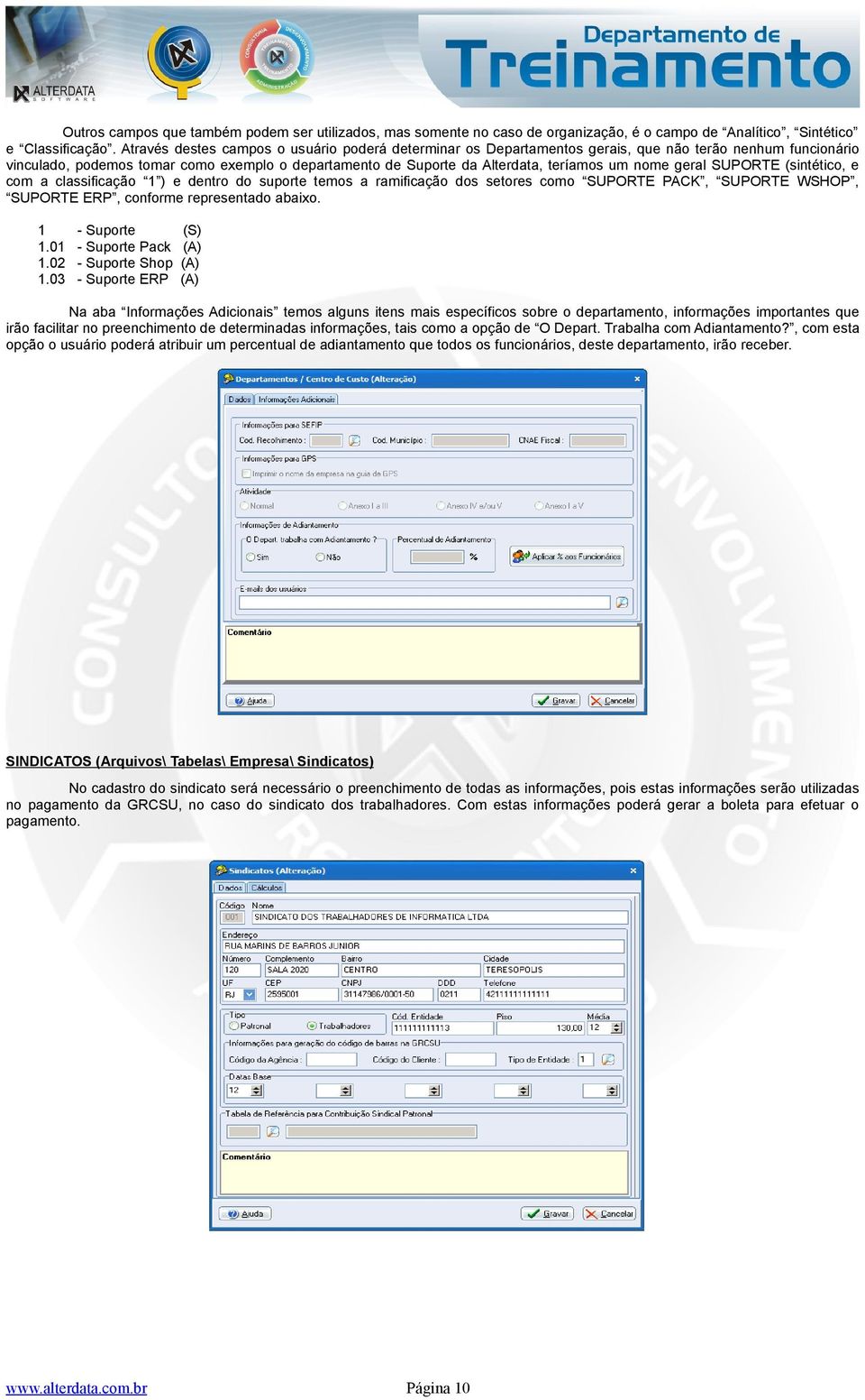 nome geral SUPORTE (sintético, e com a classificação 1 ) e dentro do suporte temos a ramificação dos setores como SUPORTE PACK, SUPORTE WSHOP, SUPORTE ERP, conforme representado abaixo. 1 1.01 1.02 1.