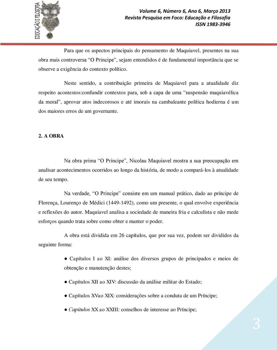 Neste sentido, a contribuição primeira de Maquiavel para a atualidade diz respeito acontextos:confundir contextos para, sob a capa de uma suspensão maquiavélica da moral, aprovar atos indecorosos e