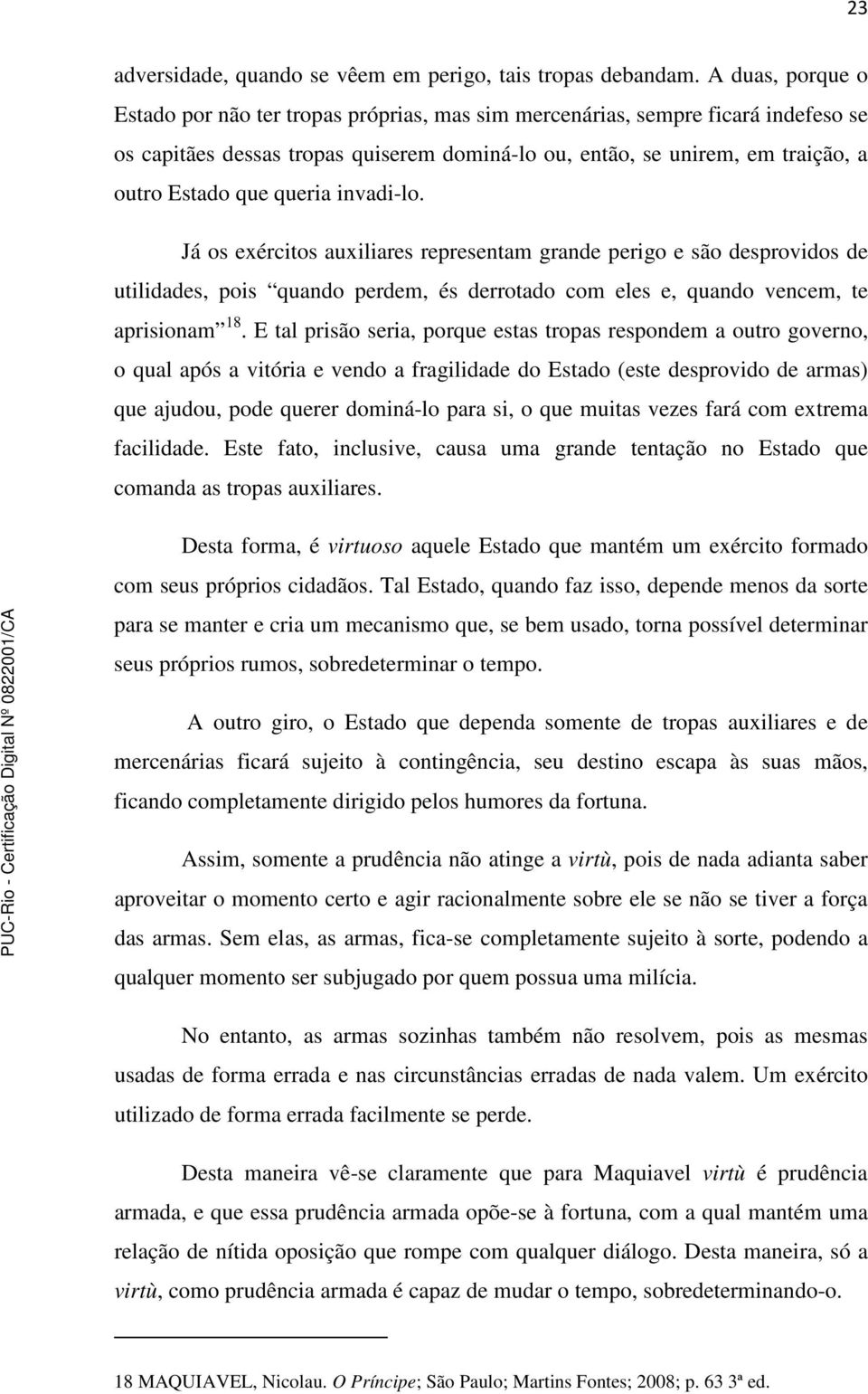 queria invadi-lo. Já os exércitos auxiliares representam grande perigo e são desprovidos de utilidades, pois quando perdem, és derrotado com eles e, quando vencem, te aprisionam 18.