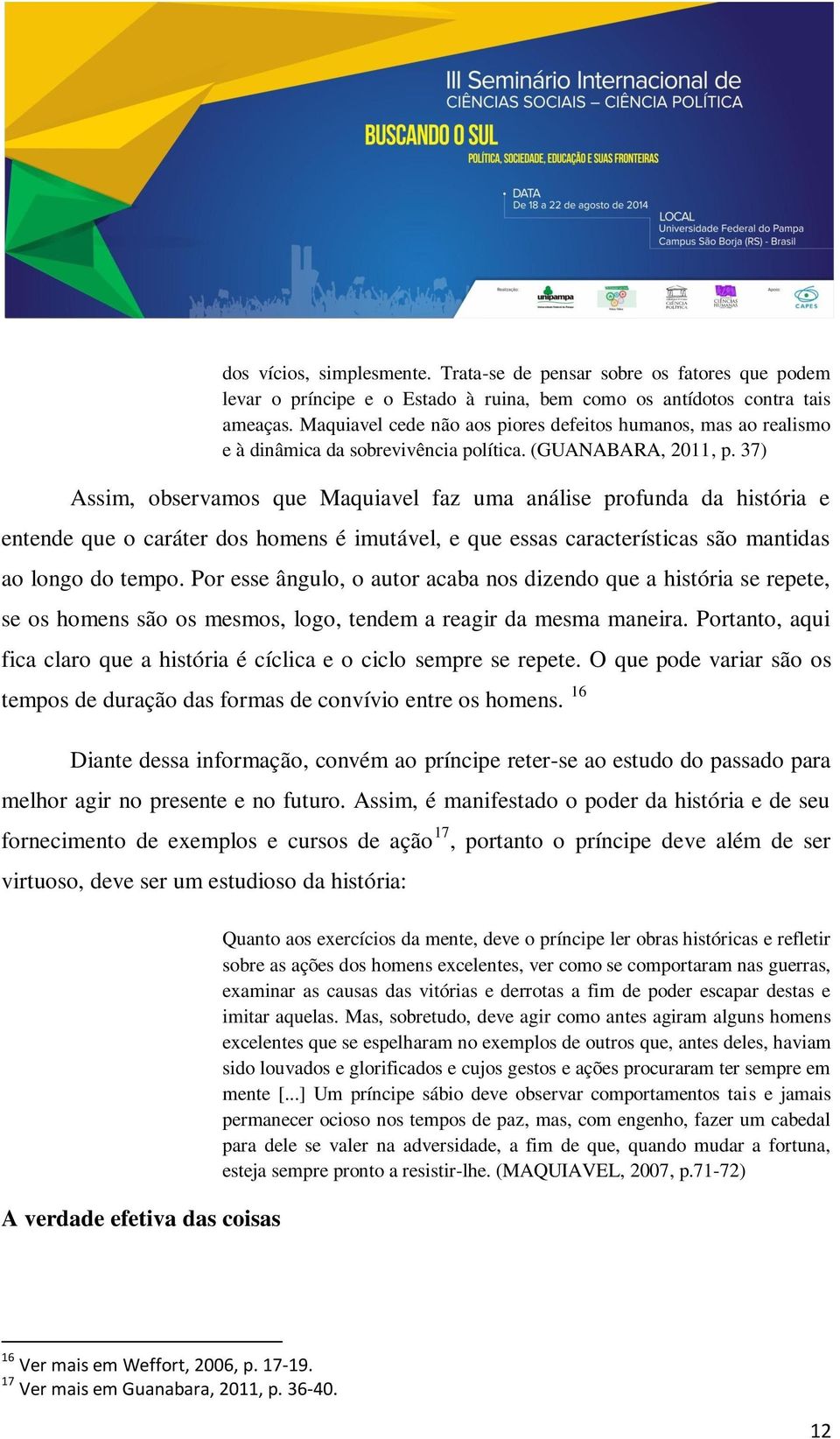 37) Assim, observamos que Maquiavel faz uma análise profunda da história e entende que o caráter dos homens é imutável, e que essas características são mantidas ao longo do tempo.