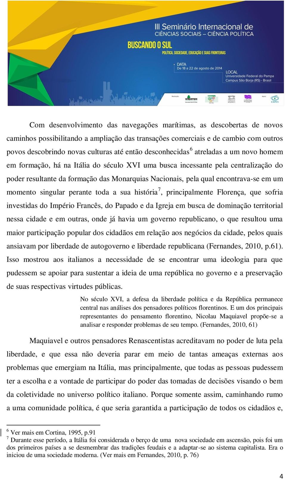 encontrava-se em um momento singular perante toda a sua história 7, principalmente Florença, que sofria investidas do Império Francês, do Papado e da Igreja em busca de dominação territorial nessa