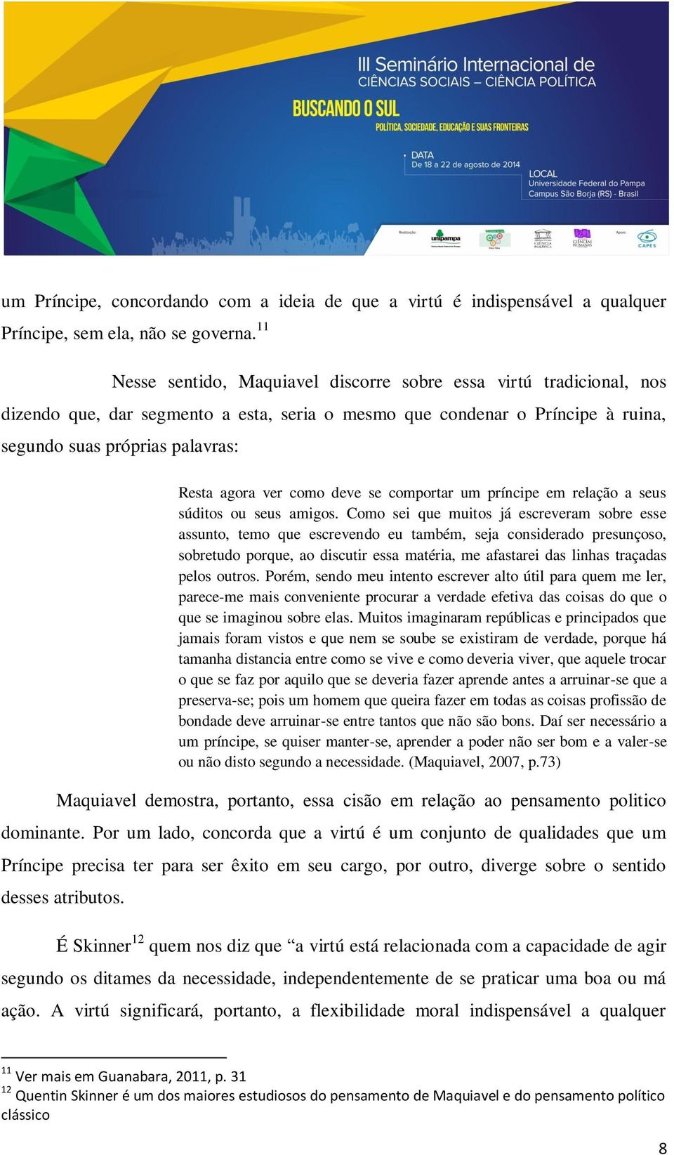 como deve se comportar um príncipe em relação a seus súditos ou seus amigos.